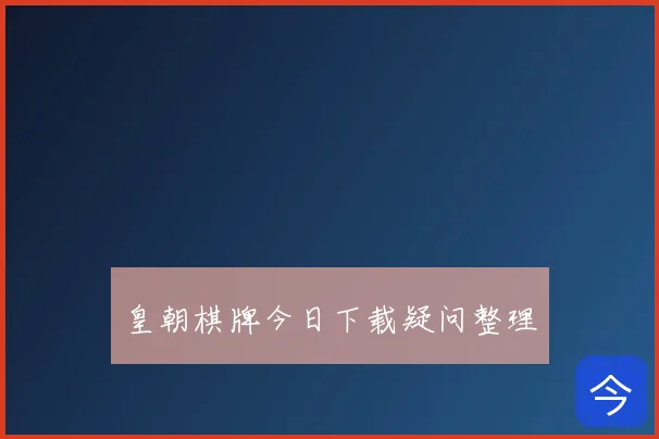 皇朝棋牌今日下载疑问整理