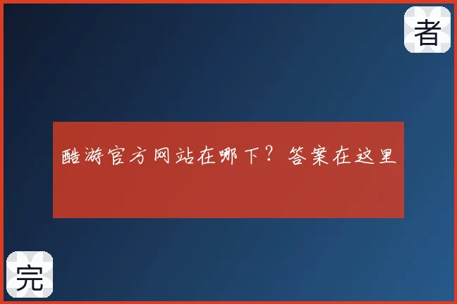 酷游官方网站在哪下?答案在这里