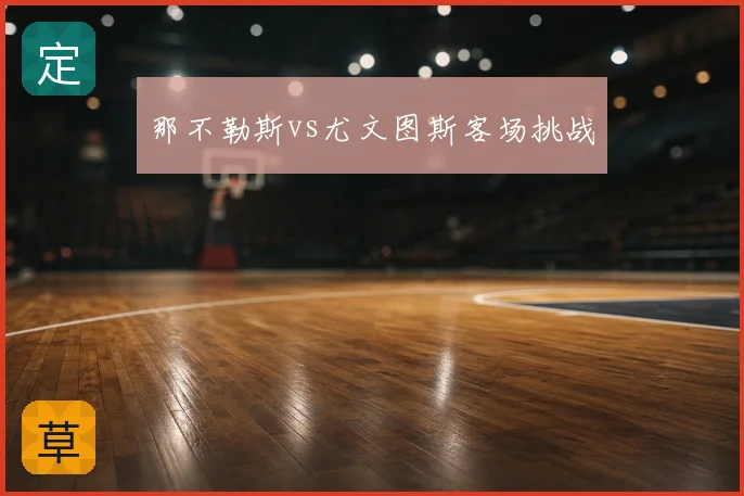 那不勒斯vs尤文图斯客场挑战