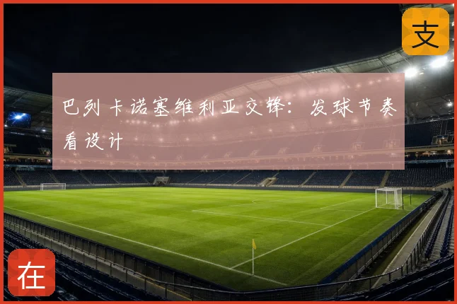 巴列卡诺塞维利亚交锋：发球节奏看设计