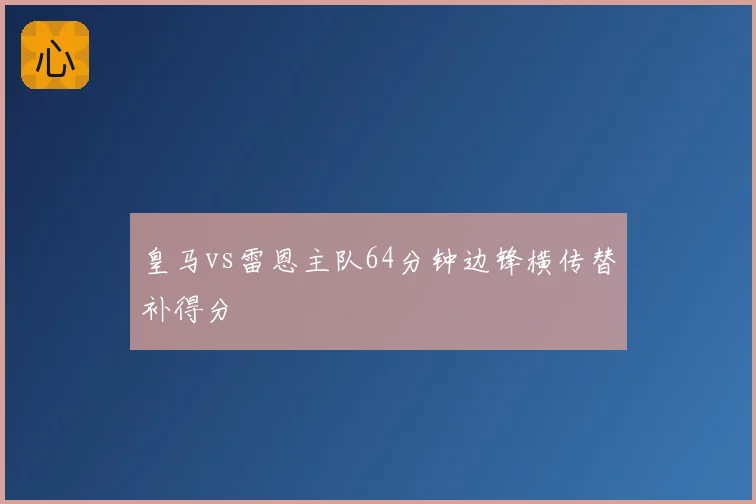 皇马vs雷恩主队64分钟边锋横传替补得分